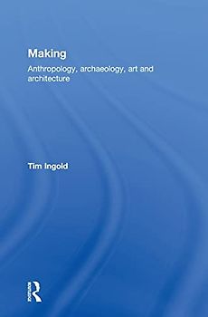 Making: Anthropology, Archaeology, Art and Architecture