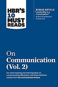 Hbr's 10 Must Reads on Communication, Vol. 2 (with Bonus Article Leadership Is a Conversation by Boris Groysberg and Michael Slind)