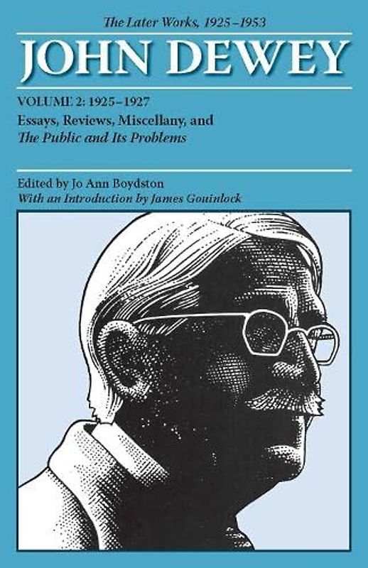 The Later Works of John Dewey, Volume 2, 1925 - 1953: 1925-1927: Essays, Reviews, Miscellany, and the Public and Its Problems (The Collected Works of John Dewey, 1882-1953, Band 2)