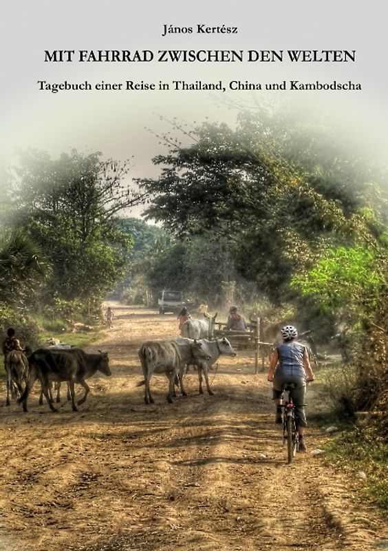 Mit Fahrrad zwischen den Welten. Tagebuch einer Reise in Thailand, China und Kambodscha
