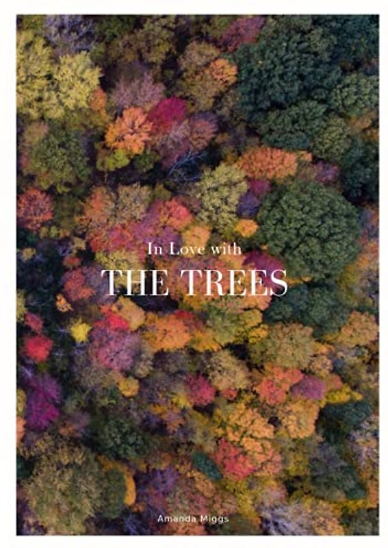 In Love With The Trees: Coffee Table Book About Trees (Edition: Autumn): Large 8.25x11 Inches, Cocktail Table Book Decor Colorful, 80 Pages in High Vibrant Color Photography with Tree Quotes