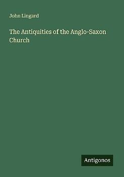 The Antiquities of the Anglo-Saxon Church