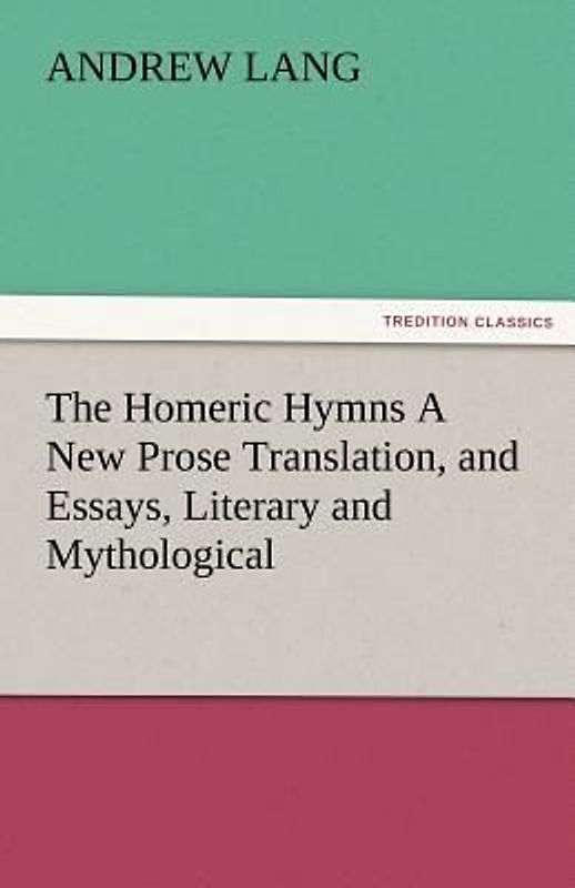 The Homeric Hymns A New Prose Translation, and Essays, Literary and Mythological
