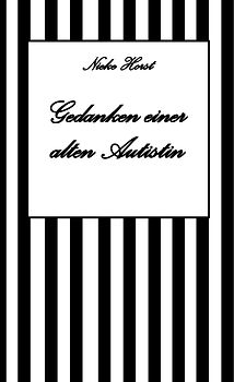 Gedanken einer alten Autist - Inklusion, PTBS, Trauma, Sucht, Alkoholsucht, Autismus, Asperger, hochfunktionaler Autismus, Mobbing, Ignoranz, Abwertung, Marginalisierung, Ausgrenzung, Hochsensibilität