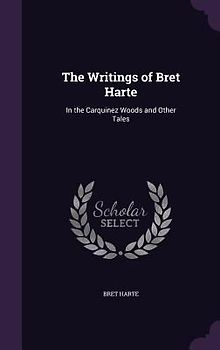 The Writings of Bret Harte: In the Carquinez Woods and Other Tales