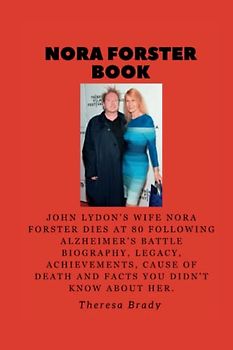 NORA FORSTER BOOK: John Lydon’s Wife Nora Forster Dies at 80 Following Alzheimer’s Battle Biography, Legacy, Achievements, Cause Of Death and Facts You Didn't Know About Her.