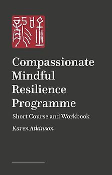 Compassionate Mindful Resilience Programme Workbook