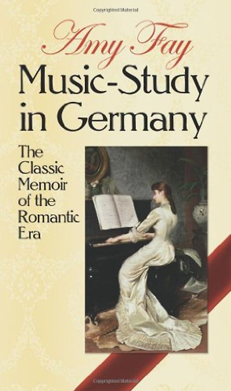 Fay Amy Music-Study In Germany The Classic Memoir Romantic Era Bam: The Classic Memoir of the Romantic Era (Dover Books on Music: History)