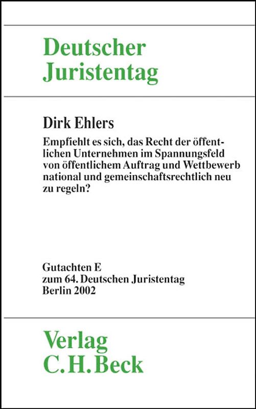 Verhandlungen des Deutschen Juristentages (64.) in Berlin 2002 / Verhandlungen des 64. Deutschen Juristentages in Berlin 2002  Bd. I Tl. E: Empfiehlt es sich, das Recht der öffentlichen Unternehmen im Spannungsfeld von öffentlichem Auftrag und Wettbewerb national und gemeinschaftlich neu zu regeln?