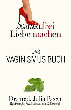 Das Vaginismus Buch: Schmerzfrei Liebe machen