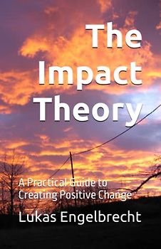 The Impact Theory: A Practical Guide to Creating Positive Change