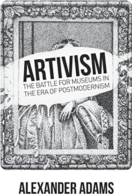 Artivism: The Battle for Museums in the Era of Postmodernism (Societas Essays in Political & Cultural Criticism)