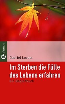 Im Sterben die Fülle des Lebens erfahren. Ein Begleitbuch