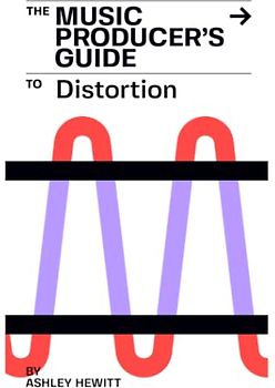 The Music Producer's Guide To Distortion