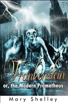 Frankenstein: or, the Modern Prometheus