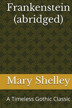 Frankenstein (abridged): A Timeless Gothic Classic