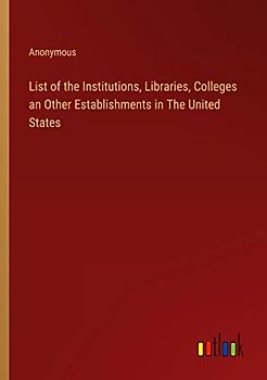 List of the Institutions, Libraries, Colleges an Other Establishments in The United States