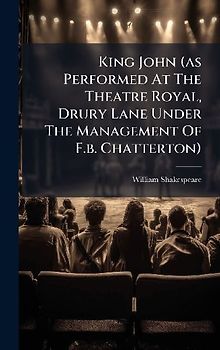 King John (as Performed At The Theatre Royal, Drury Lane Under The Management Of F.b. Chatterton)