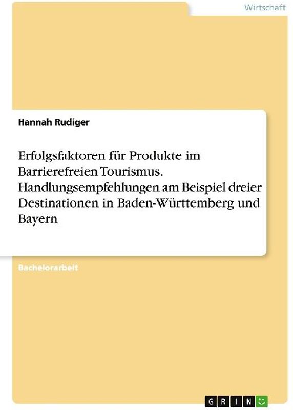 Erfolgsfaktoren für Produkte im Barrierefreien Tourismus. Handlungsempfehlungen am Beispiel dreier Destinationen in Baden-Württemberg und Bayern