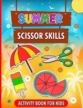 Summer Scissor Skills Activity Book for Kids: Learn to Cut, A Fun Summer Cutting Practice Preschool Workbook for Toddlers and Kids | Color & Cut Activities for Boys and Girls