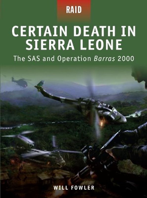 Certain Death in Sierra Leone - The SAS and Operation Barras 2000 (Raid) - Will Fowler
