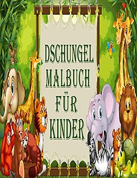 Dschungel Malbuch für Kinder: Tiere Malbuch für Kinder, Kleinkinder, Kinder im Vorschulalter, bestes Buch für Kinder
