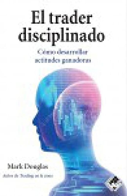 El trader disciplinado: Cómo desarrollar actitudes ganadoras