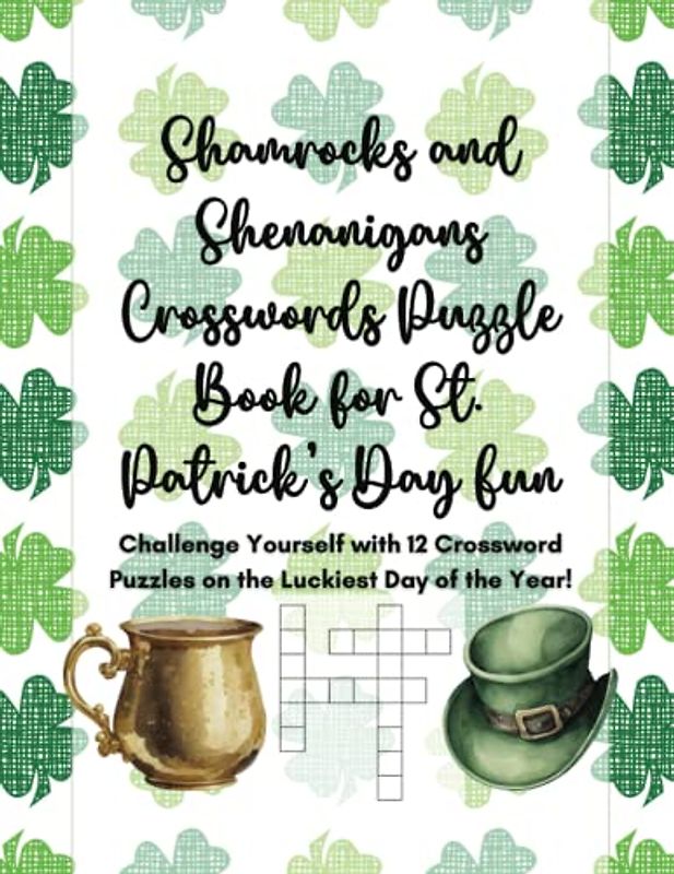 Shamrocks and Shenanigans Crosswords Puzzle Book for St. Patrick’s Day Fun: Challenge Yourself with 12 Crossword Puzzles on the Luckiest Day of the Year!