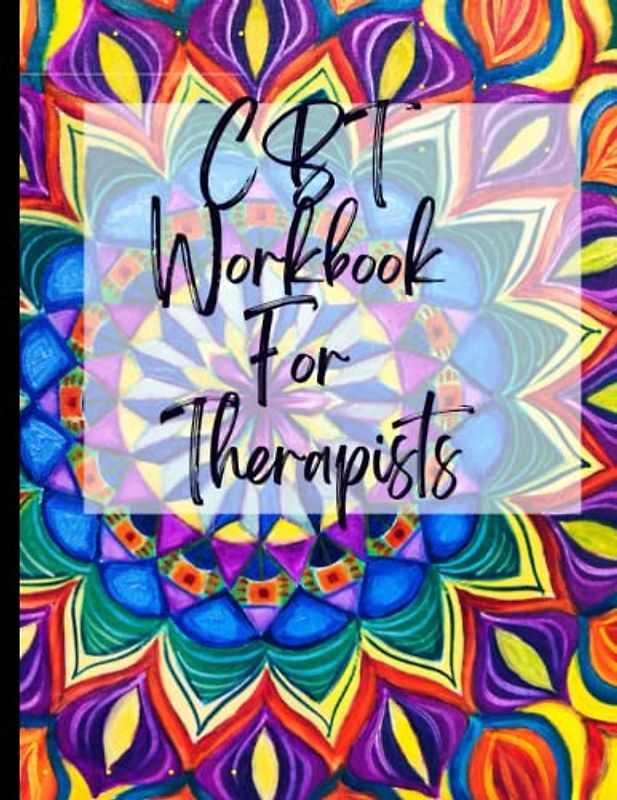 CBT Workbook For Therapists: Your Guide to Free From Frightening,Obsessive or Compulsive Behaviour| CBT Workbook to Deal with Stress, Anxiety|Appreciate Yourself Today