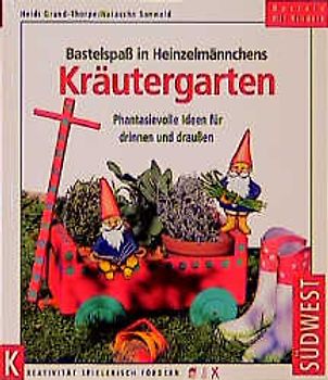 Bastelspass in Heinzelmännchens Kräutergarten. Phantasievolle Ideen für drinnen und draussen. Für Kinder von 6 bis 11 Jahren