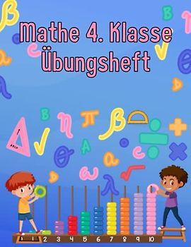 Mathe 4. Klasse Rechnen: Übungsheft um Denken und Rechnen spielend zu fordern