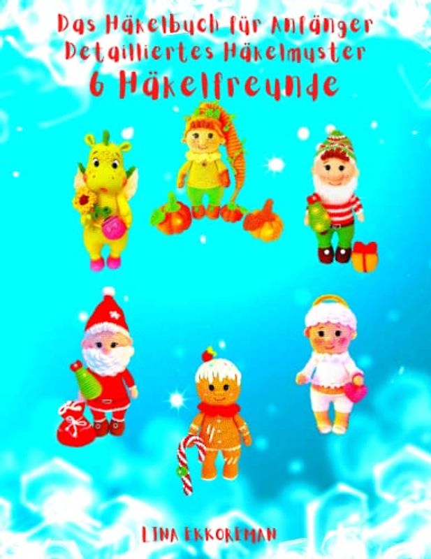 Das Häkelbuch für Anfänger Detailliertes Häkelmuster 6 Häkelfreunde: Schwierigkeitsgrad für Anfänger (Häkelmuster Gehäkeltes, Band 23)