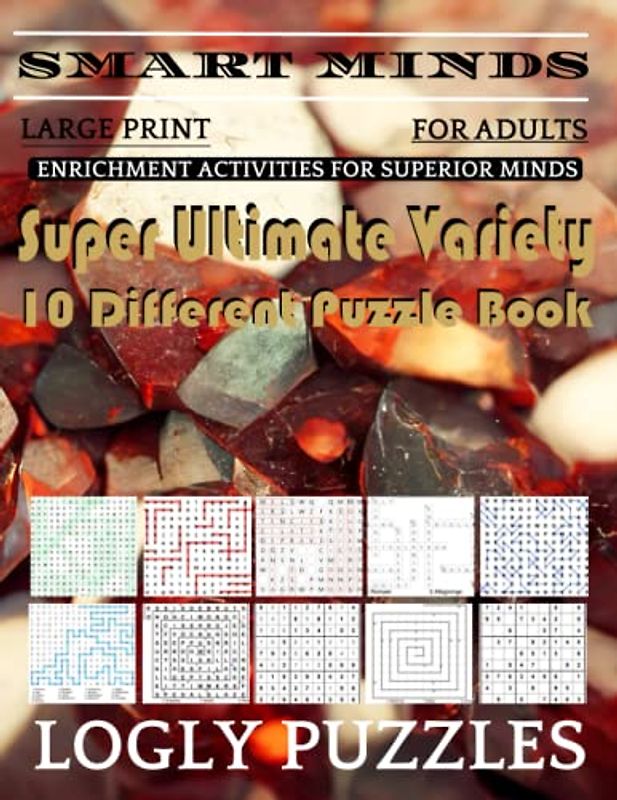 Smart Minds -Variety 10 Different Puzzle Book For Adults: Ultimate Variety Puzzles Large-Print Word Search, Word Maze .Word Spiral ,Word Angles, ... Crossword And Sudoku Easy , Medium And Hard