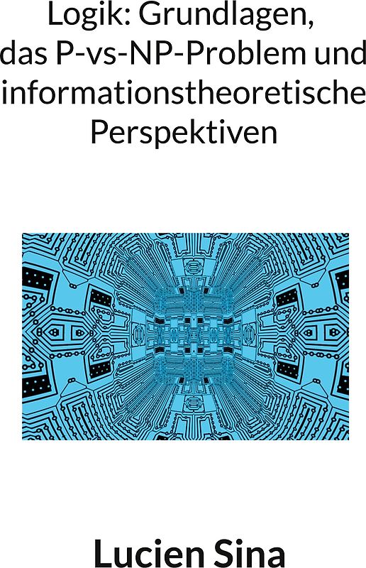 Logik: Grundlagen, das P-vs-NP-Problem und informationstheoretische Perspektiven