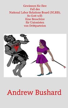 Gewinnen Sie Ihre Fall des National Labor Relations Board (NLRB), So Gott will: Eine Broschüre für Unionisten von Drittparteien