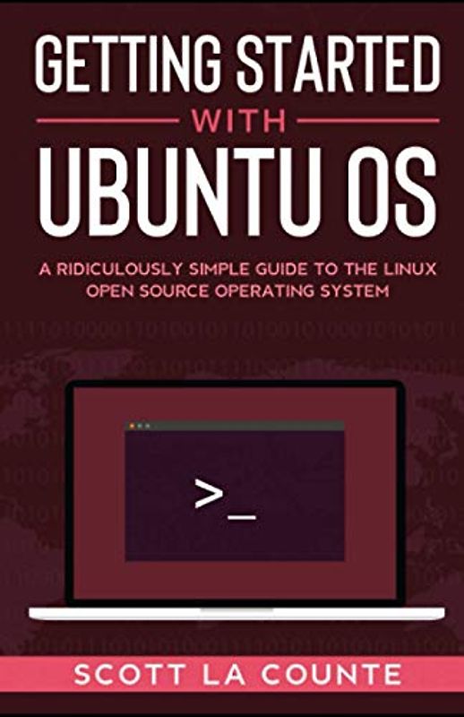 Getting Started With Ubuntu OS: A Ridiculously Simple Guide to the Linux Open Source Operating System