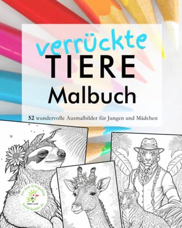 verrückte TIERE Malbuch - 52 wundervolle Ausmalbilder für Jungen und Mädchen: Ein einzigartiges Malbuch mit zauberhaften Vorlagen von lustigen Tieren ... Erfolgsblogs Green Lourie - bastel-kinder.de!