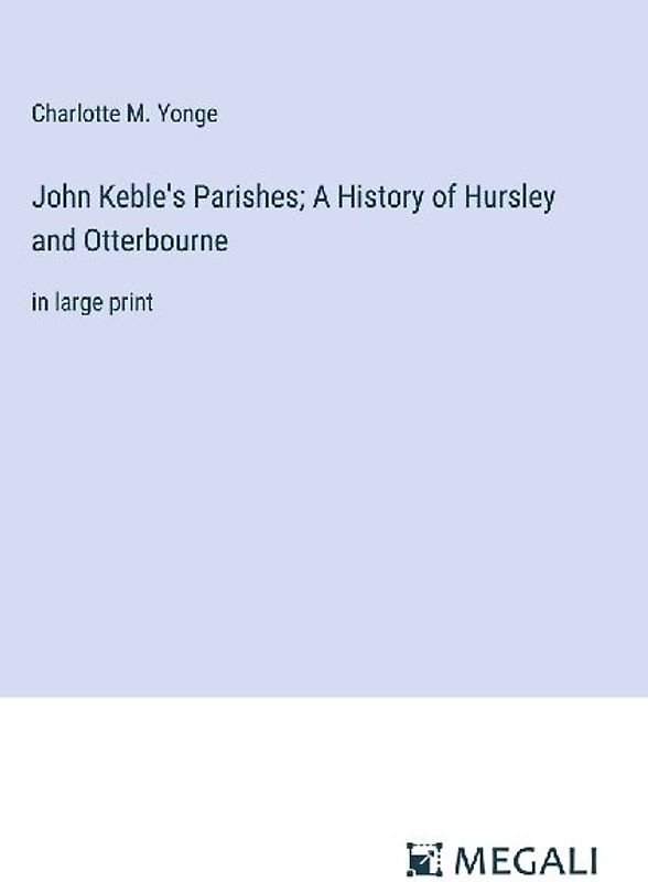 John Keble's Parishes; A History of Hursley and Otterbourne