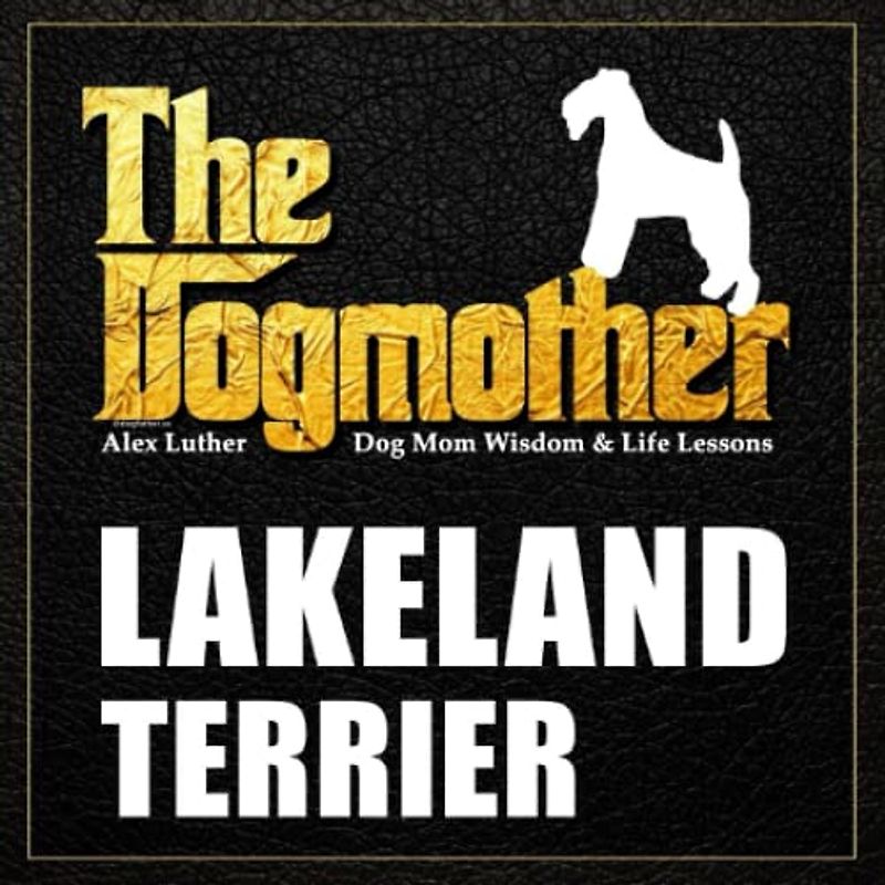 The Dogmother: Lakeland Terrier: (Dog Mom Wisdom & Life Lessons)