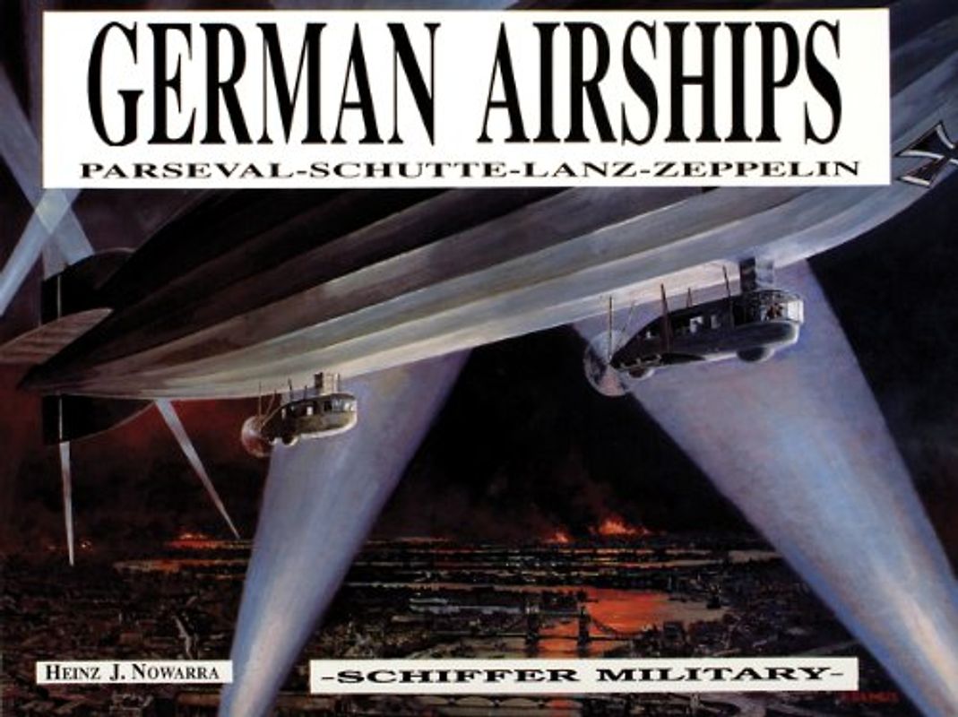 German Airships: Parseval, Schutte, Lanz, Zeppelin - Heinz J. Nowarra