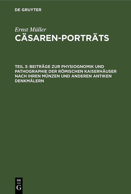 Ernst Müller: Cäsaren-Porträts / Beiträge zur Physiognomik und Pathographie der römischen Kaiserhäuser nach ihren Münzen und anderen antiken Denkmälern