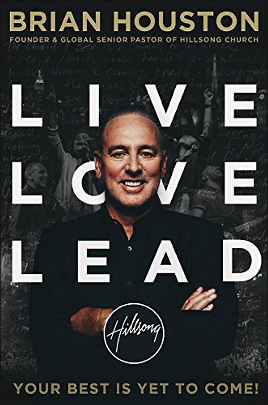 Live Love Lead: Your Best Is Yet to Come - Houston, Brian