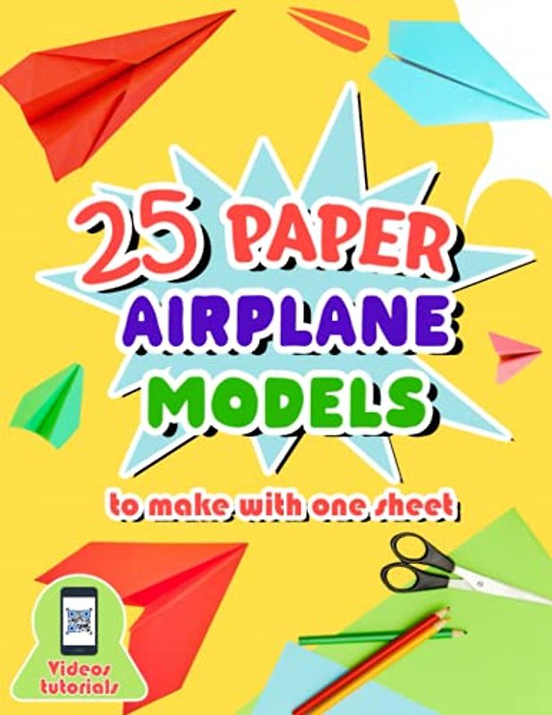 25 paper airplane models to make with one sheet: Origami book with detailed folding tutorials for kids from 7 to 11 years old - Videos explaining the steps