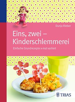 Eins, zwei - Kinderschlemmerei. Einfache Grundrezepte x-mal variiert