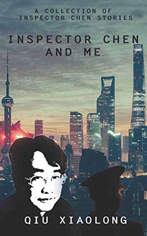 Inspector Chen and Me: A Collection of Inspector Chen Stories