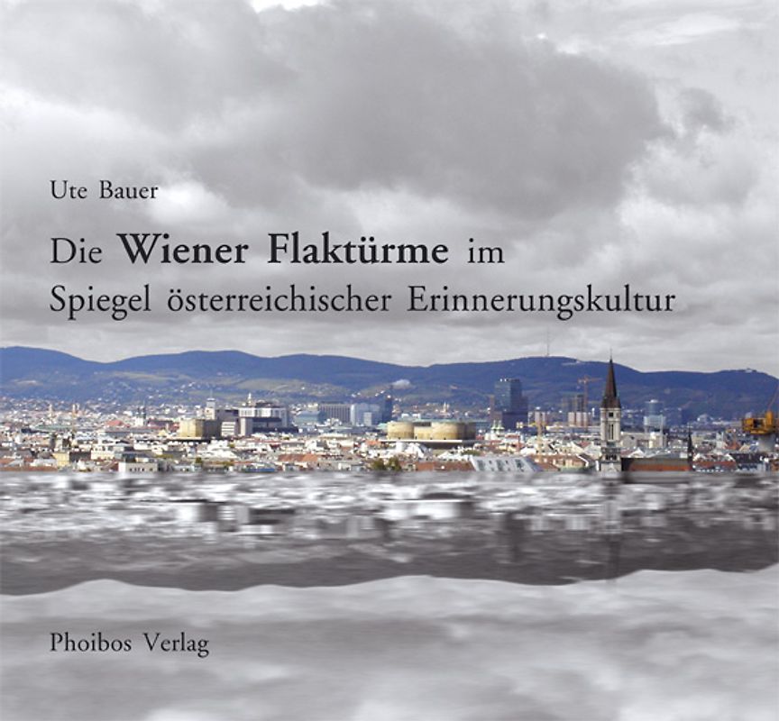 Die Wiener Flaktürme im Spiegel österreichischer Erinnerungskultur