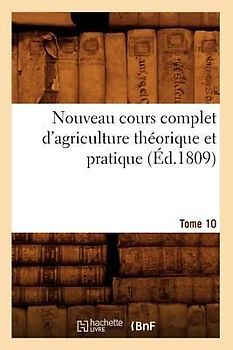 Nouveau Cours Complet d'Agriculture Théorique Et Pratique. Tome 10 (Éd.1809)