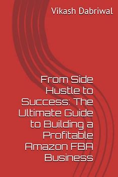 From Side Hustle to Success: The Ultimate Guide to Building a Profitable Amazon FBA Business