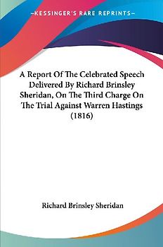 A Report Of The Celebrated Speech Delivered By Richard Brinsley Sheridan, On The Third Charge On The Trial Against Warren Hastings (1816)
