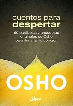 Cuentos para despertar : 60 parábolas y anécdotas originales de Osho para iluminar tu corazón
